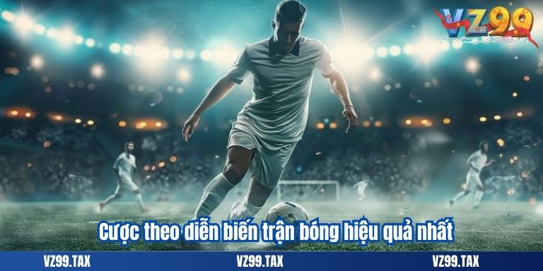 Cách Cá Cược Bóng Đá Hiệu Quả Từ Chuyên Gia Soi Kèo VZ99 4 Cược theo diễn biến trận bóng hiệu quả nhất